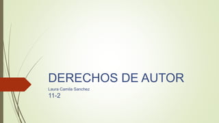 DERECHOS DE AUTOR
Laura Camila Sanchez
11-2
 