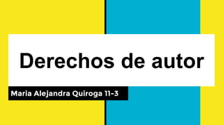 Derechos de autor
Maria Alejandra Quiroga 11-3
 
