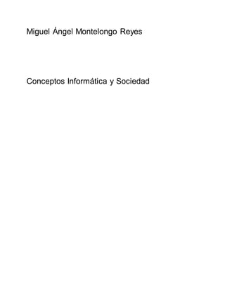 Miguel Ángel Montelongo Reyes
Conceptos Informática y Sociedad
 