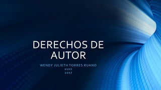 DERECHOS DE
AUTOR
WENDY JULIETH TORRES RUANO
1102
2017
 
