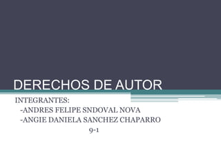 DERECHOS DE AUTOR
INTEGRANTES:
-ANDRES FELIPE SNDOVAL NOVA
-ANGIE DANIELA SANCHEZ CHAPARRO
9-1
 