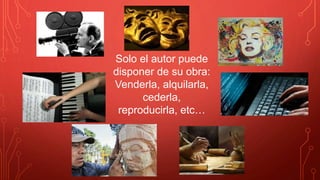 Solo el autor puede
disponer de su obra:
Venderla, alquilarla,
cederla,
reproducirla, etc…
 