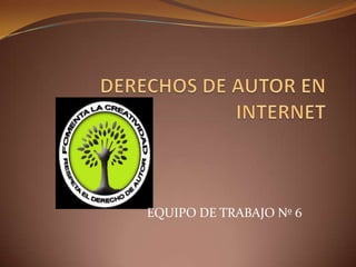 DERECHOS DE AUTOR EN INTERNET EQUIPO DE TRABAJO Nº 6 