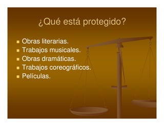 ¿Qué está protegido?
               protegido?

Obras literarias.
       literarias.
Trabajos musicales.
Obras dramáticas.
       dramáticas.
Trabajos coreográficos.
           coreográficos.
Películas.
Películas.
 