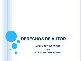DERECHOS DE AUTOR
NATALIA TREJOS OSPINA
10-A
COLEGIO COOPERATIVO
 