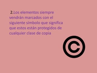 2.Los elementos siempre
vendrán marcados con el
siguiente símbolo que significa
que estos están protegidos de
cualquier clase de copia
 
