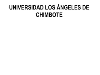 UNIVERSIDAD LOS ÁNGELES DE
CHIMBOTE
 