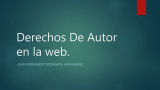 Derechos De Autor
en la web.
-JUAN FERNANDO PIEDRAHITA HERNANDEZ
 