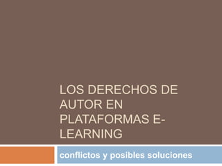 LOS DERECHOS DE AUTOR EN PLATAFORMAS E-LEARNING conflictos y posibles soluciones 