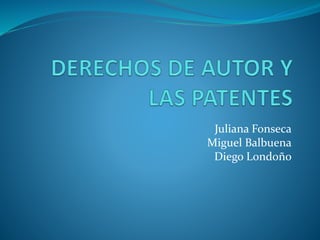 Juliana Fonseca
Miguel Balbuena
Diego Londoño
 