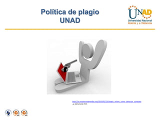 Política de plagio
      UNAD




         http://es.masternewmedia.org/2010/02/23/plagio_online_como_detectar_combatir
         _y_denunciar.htm
 