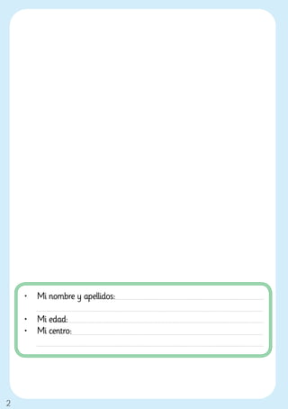 •	 Mi nombre y apellidos:

    •	 Mi edad:
    •	 Mi centro:




2
 