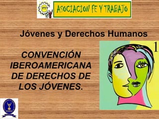 Jóvenes y Derechos Humanos CONVENCIÓN IBEROAMERICANA DE DERECHOS DE LOS JÓVENES. 