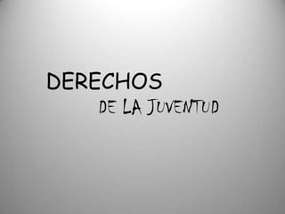 DERECHOS
    DE LA JUVENTUD
 