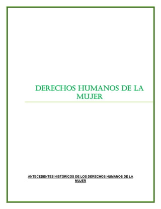 ANTECEDENTES HISTÓRICOS DE LOS DERECHOS HUMANOS DE LA
MUJER
Derechos humanos de la
mujer
 