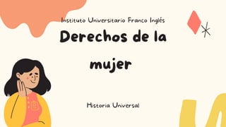 Derechos de la
mujer
Instituto Universitario Franco Inglés


Historia Universal
 