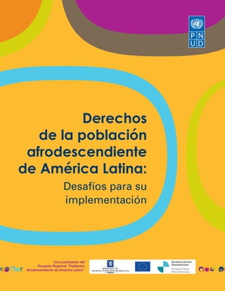Derechos
de la población
afrodescendiente
de América Latina:
Desafíos para su
implementación

Una publicación del
Proyecto Regional “Población
afrodescendiente de América Latina”

 