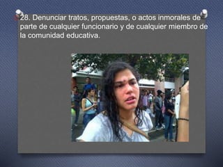 O 28. Denunciar tratos, propuestas, o actos inmorales de
parte de cualquier funcionario y de cualquier miembro de
la comunidad educativa.
 