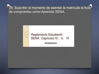 O 29. Suscribir al momento de asentar la matrícula el Acta
de compromiso como Aprendiz SENA.
 