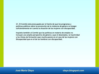 José María Olayo olayo.blogspot.com
21. El Comité está preocupado por el hecho de que los programas y
políticas públicos s...