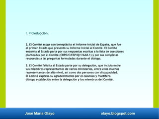 José María Olayo olayo.blogspot.com
I. Introducción.
2. El Comité acoge con beneplácito el informe inicial de España, que ...