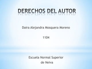 Daira Alejandra Mosquera Moreno
1104
Escuela Normal Superior
de Neiva
 