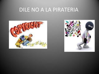 DILE NO A LA PIRATERIA
 