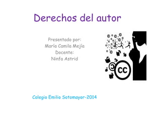 Derechos del autor
Presentado por:
María Camila Mejía
Docente:
Ninfa Astrid
Colegio Emilio Sotomayor-2014
 
