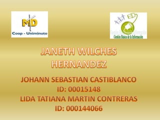 JANETH WILCHES HERNANDEZ JOHANN SEBASTIAN CASTIBLANCO ID: 00015148 LIDA TATIANA MARTIN CONTRERAS ID: 000144066 