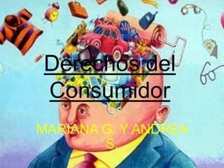 Derechos del
Consumidor
MARIANA G. Y ANDREA
        S.
 