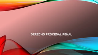 DERECHO PROCESAL PENAL
 