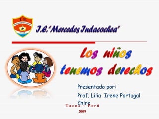 Presentado por:  Prof. Lilia  Irene Portugal Chire T a c n a  –  P e r ú 2009 