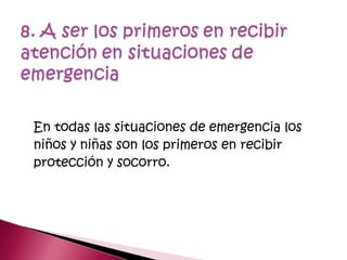 En todas las situaciones de emergencia los
niños y niñas son los primeros en recibir
protección y socorro.
 