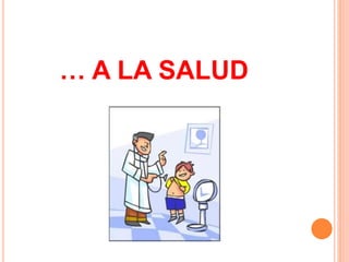 … A LA SALUD 
 