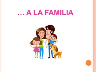 … A LA FAMILIA 
 