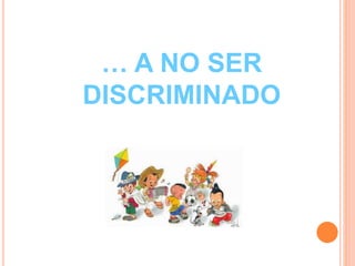 … A NO SER 
DISCRIMINADO 
 