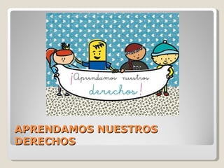 APRENDAMOS NUESTROS DERECHOS 