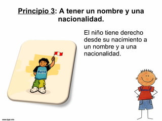 Principio 3 : A tener un nombre y una nacionalidad. El niño tiene derecho desde su nacimiento a un nombre y a una nacionalidad. 