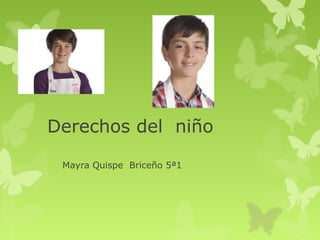 Derechos del niño
Mayra Quispe Briceño 5ª1
 