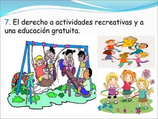 7. El derecho a actividades recreativas y a
una educación gratuita.
 