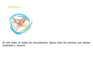                                                                       El niño debe, en todas las circunstancias, figurar entre los primeros que reciban protección y  socorro. PRINCIPIO 8 