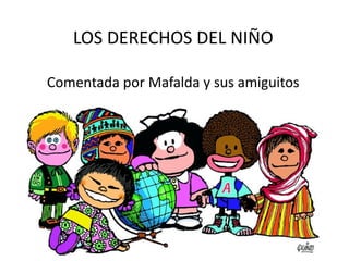 LOS DERECHOS DEL NIÑO

Comentada por Mafalda y sus amiguitos
 