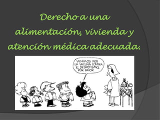 Derecho a una
alimentación, vivienda y
atención médica adecuada.
 