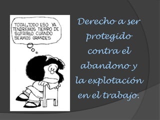 Derecho a ser
protegido
contra el
abandono y
la explotación
en el trabajo.
 