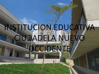 INSTITUCION EDUCATIVA
  CIUDADELA NUEVO
      OCCIDENTE
 