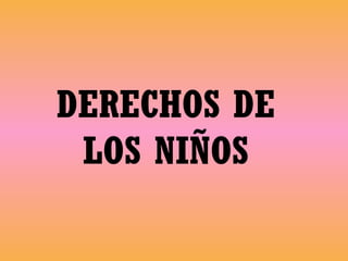 DERECHOS DE
 LOS NIÑOS
 