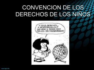 CONVENCION DE LOS
DERECHOS DE LOS NIÑOS
 