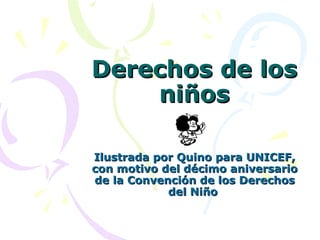 Derechos de los niños Ilustrada por Quino para UNICEF, con motivo del décimo aniversario de la Convención de los Derechos del Niño  