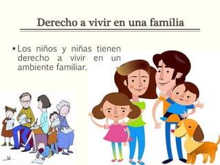 Derecho a vivir en una familia
 Los niños y niñas tienen
derecho a vivir en un
ambiente familiar.
 
