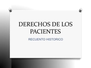 DERECHOS DE LOS
PACIENTES
RECUENTO HISTORICO
 